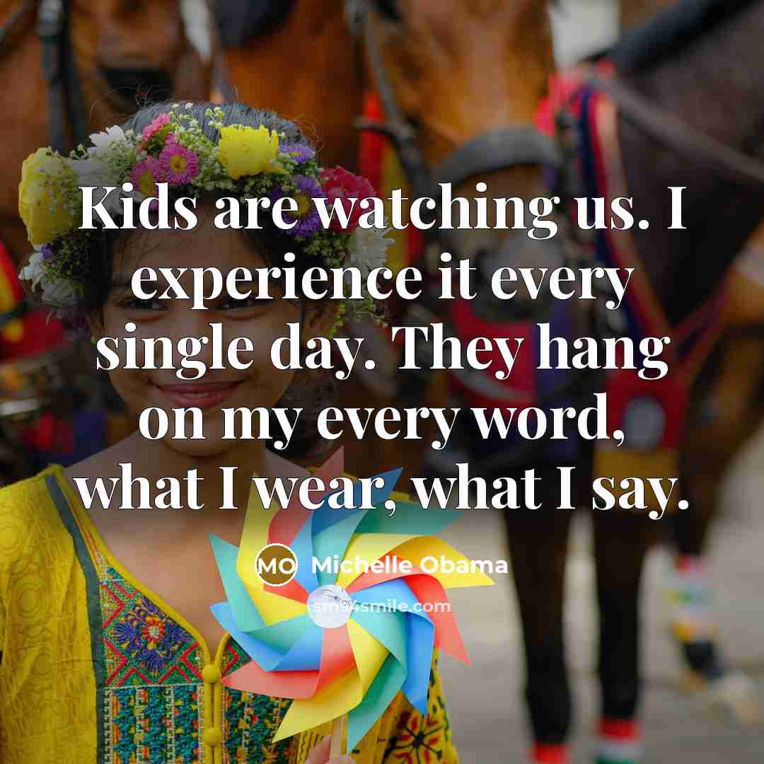 “Kids are watching us. I experience it every single day.…” quote by Michelle Obama