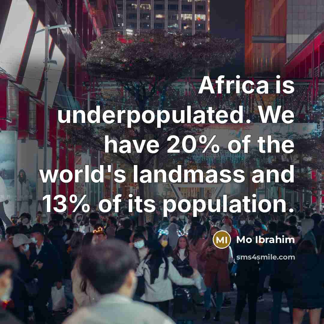 “Africa is underpopulated. We have 20% of the world's landmass…” quote by Mo Ibrahim