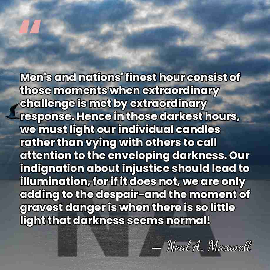 Men's and nations' finest hour consist of those moments when extraordinary challenge&hellip; - Neal A. Maxwell
