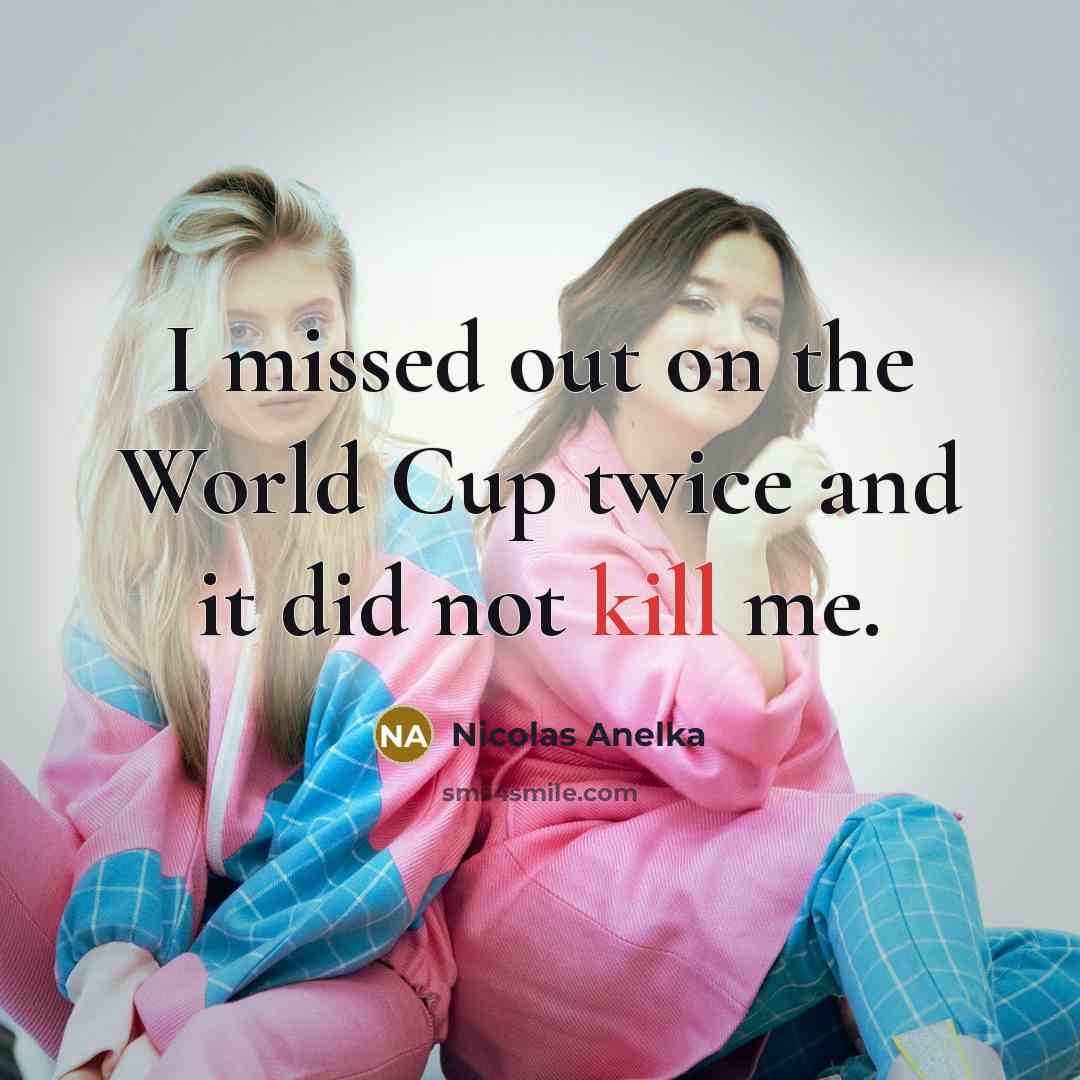 “I missed out on the World Cup twice and it…” quote by Nicolas Anelka