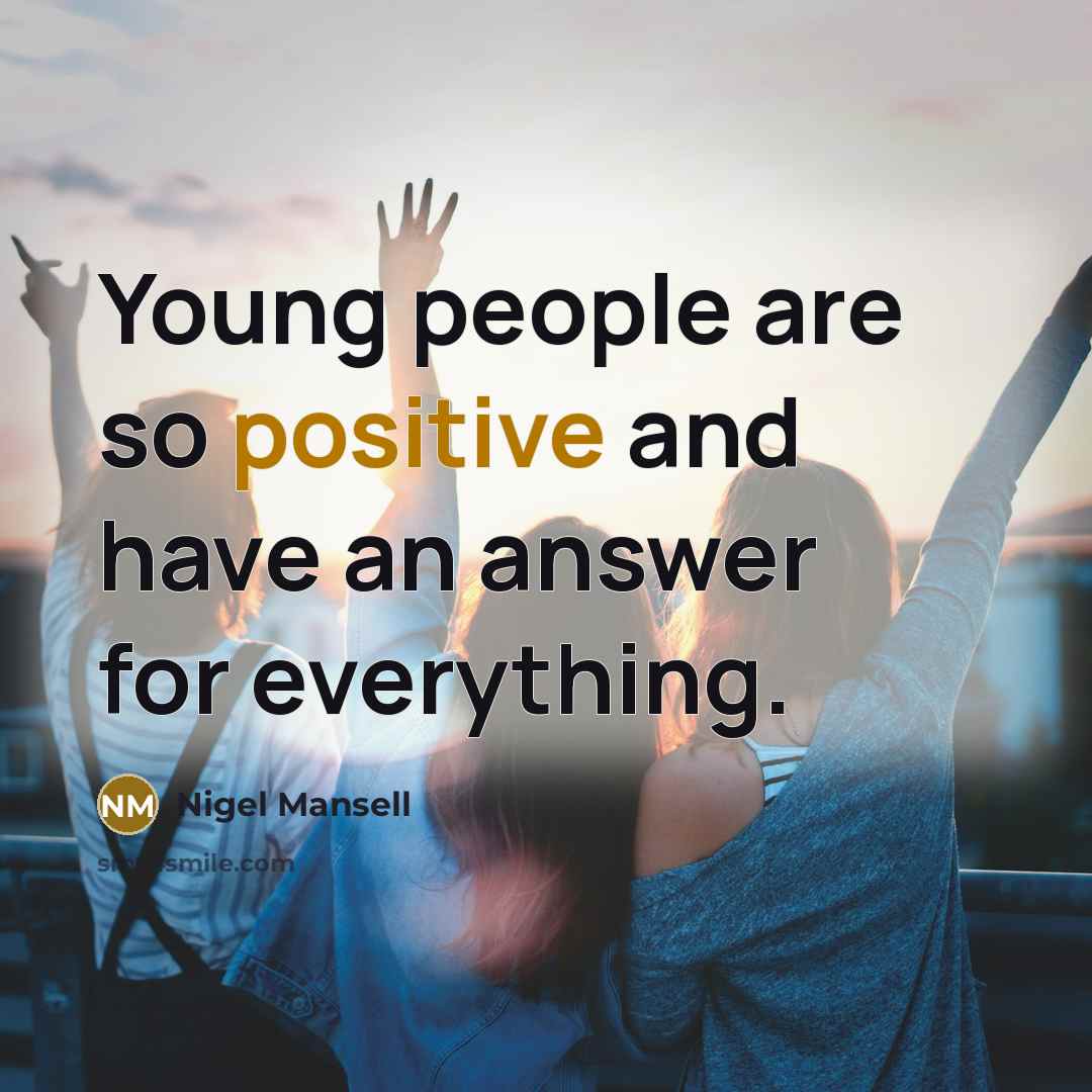 “Young people are so positive and have an answer for…” quote by Nigel Mansell