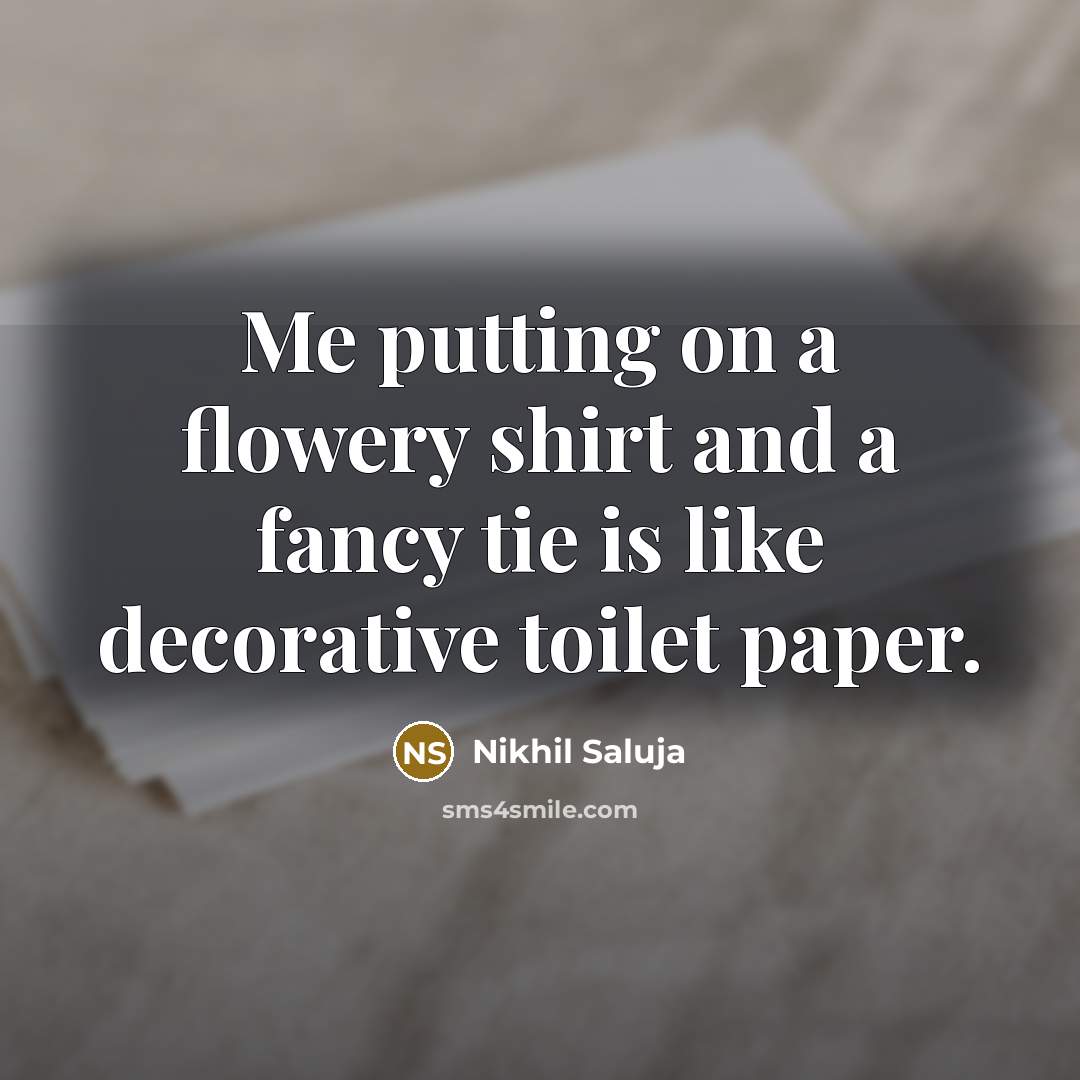 “Me putting on a flowery shirt and a fancy tie…” quote by Nikhil Saluja