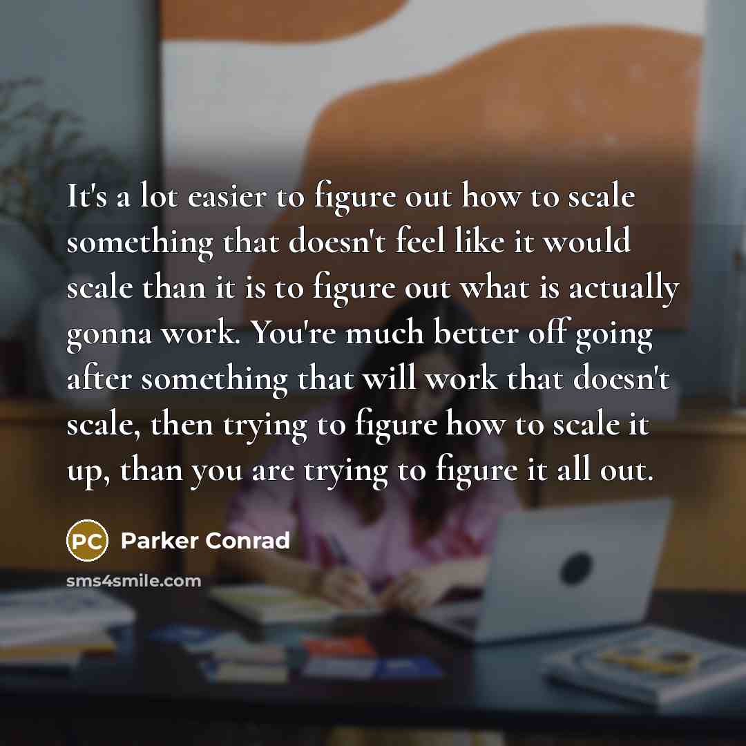 “It's a lot easier to figure out how to scale…” quote by Parker Conrad