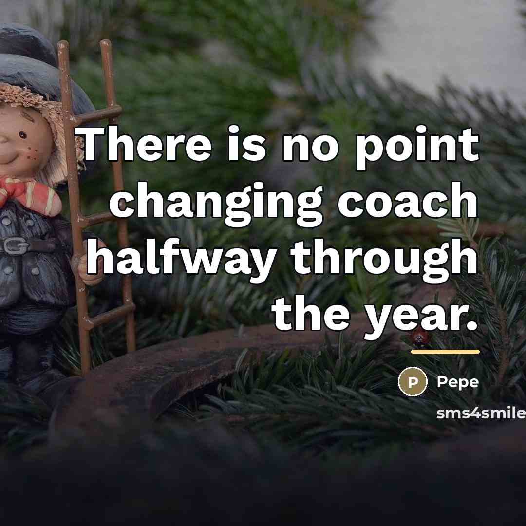 “There is no point changing coach halfway through the year.…” quote by Pepe