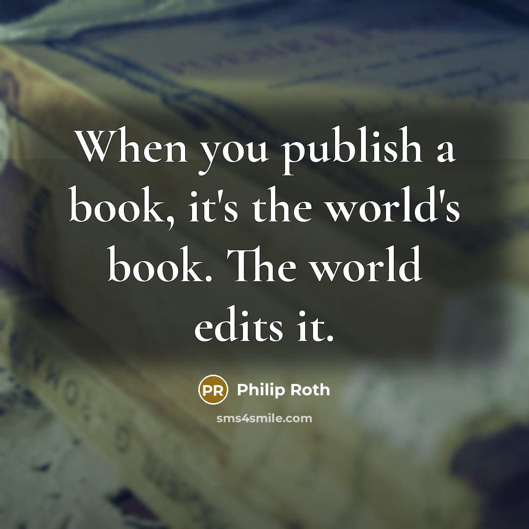 “When you publish a book, it's the world's book. The…” quote by Philip Roth