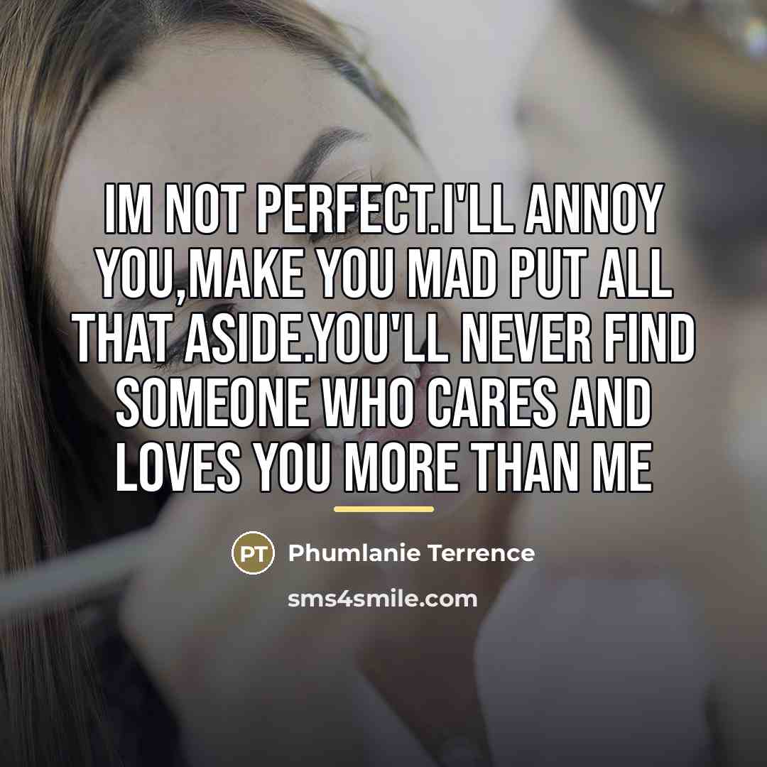 “Im not perfect.I'll annoy you,make you mad put all that…” quote by Phumlanie Terrence