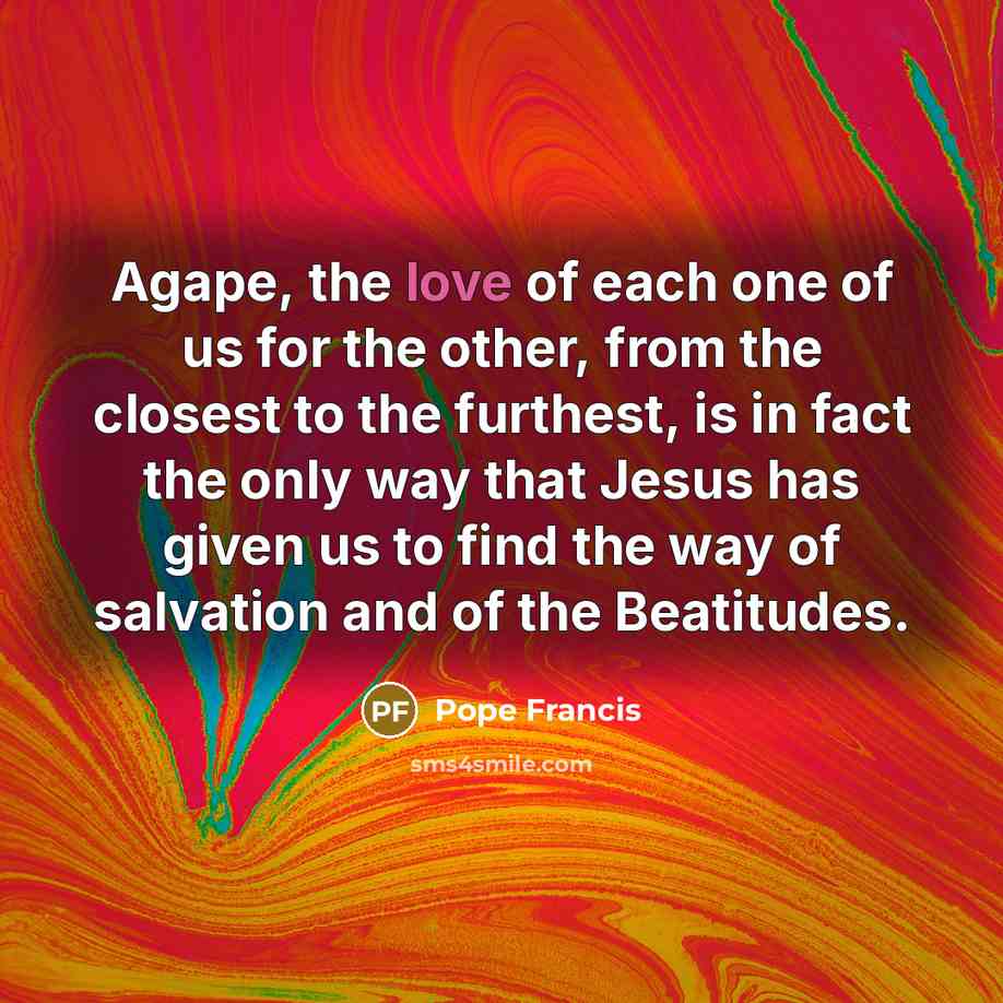“Agape, the love of each one of us for the…” quote by Pope Francis