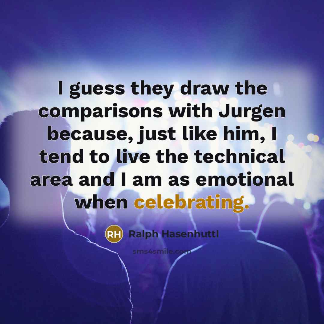 “I guess they draw the comparisons with Jurgen because, just like him, I tend to live the technical area and I am as emotional when celebrating.” quote by Ralph Hasenhuttl