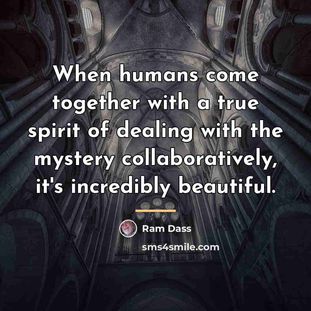 “When humans come together with a true spirit of dealing…” quote by Ram Dass