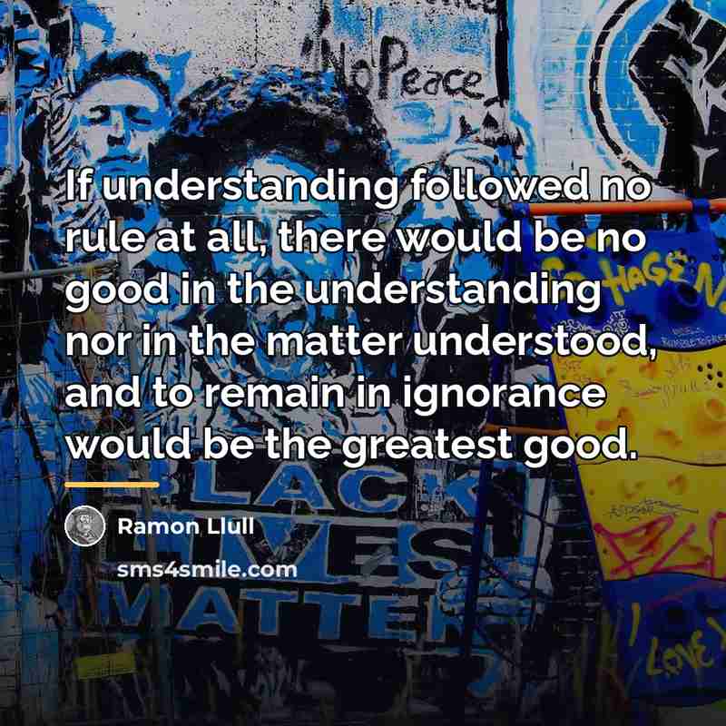 “If understanding followed no rule at all, there would be…” quote by Ramon Llull