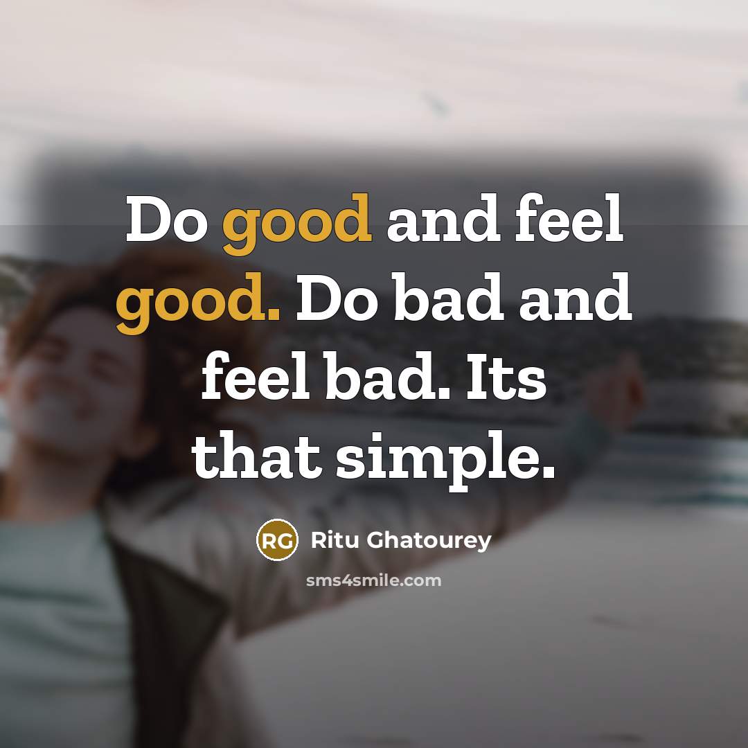 “Do good and feel good. Do bad and feel bad.…” quote by Ritu Ghatourey