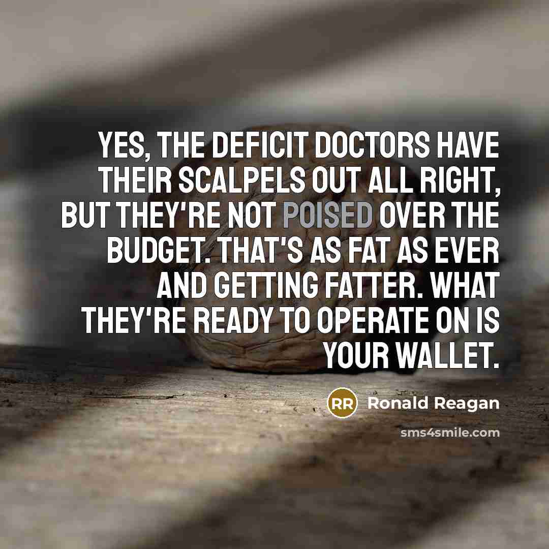 “Yes, the deficit doctors have their scalpels out all right,…” quote by Ronald Reagan
