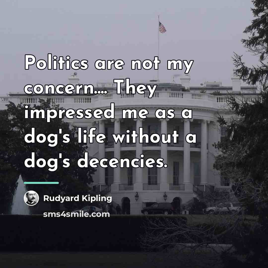 “Politics are not my concern.... They impressed me as a…” quote by Rudyard Kipling