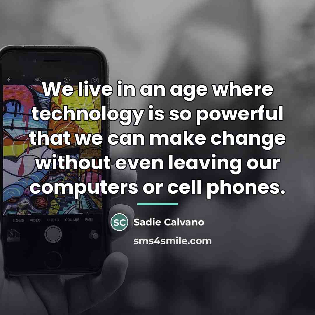 “We live in an age where technology is so powerful…” quote by Sadie Calvano