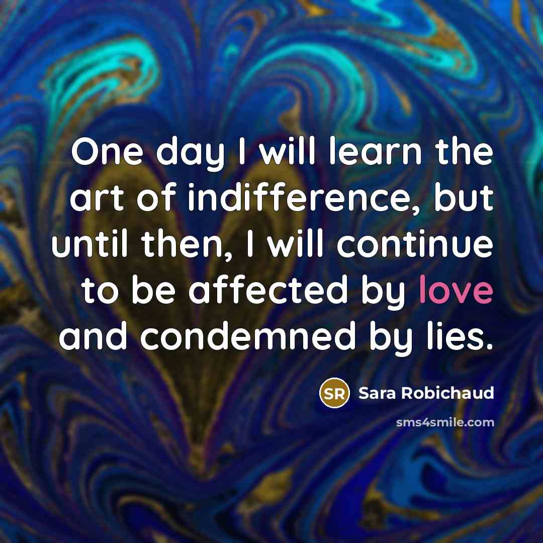 “One day I will learn the art of indifference, but…” quote by Sara Robichaud