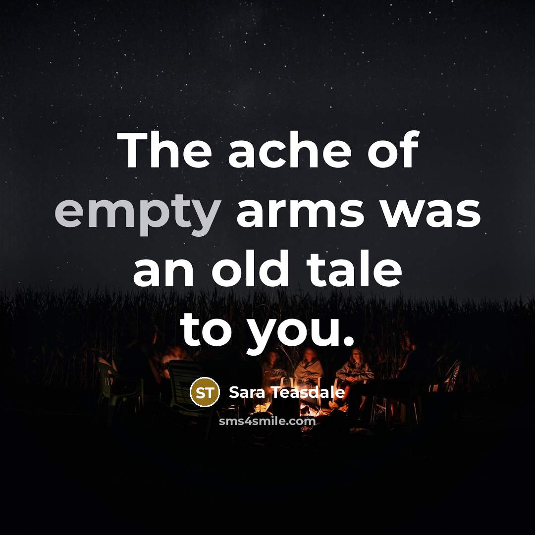 “The ache of empty arms was an old tale to…” quote by Sara Teasdale
