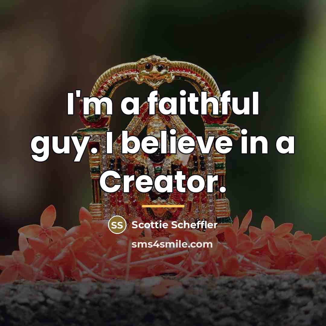 “I'm a faithful guy. I believe in a Creator.…” quote by Scottie Scheffler
