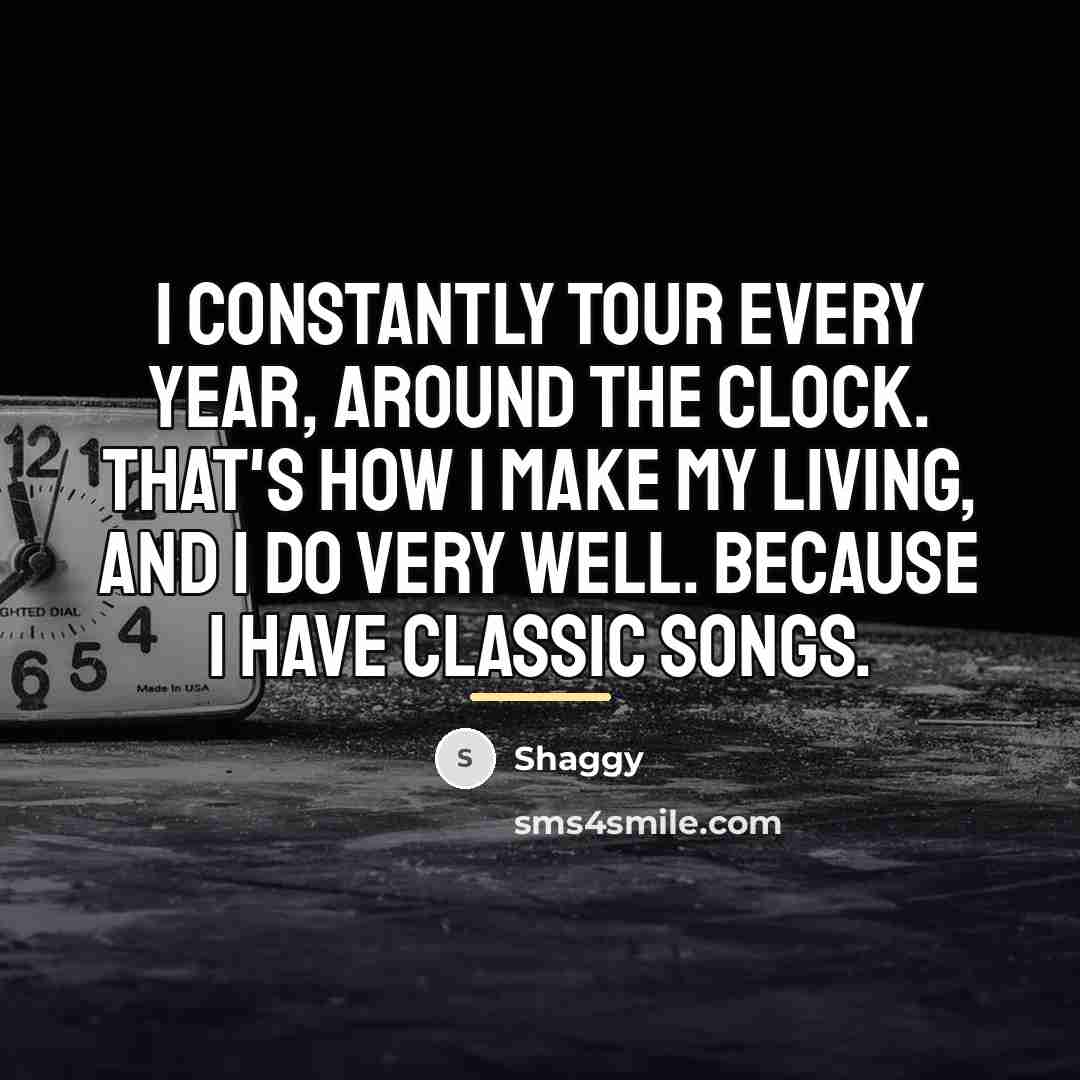 “I constantly tour every year, around the clock. That's how…” quote by Shaggy