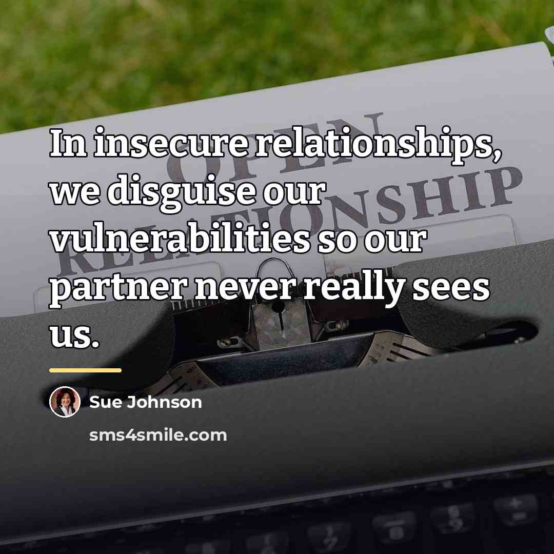 “In insecure relationships, we disguise our vulnerabilities so our partner…” quote by Sue Johnson
