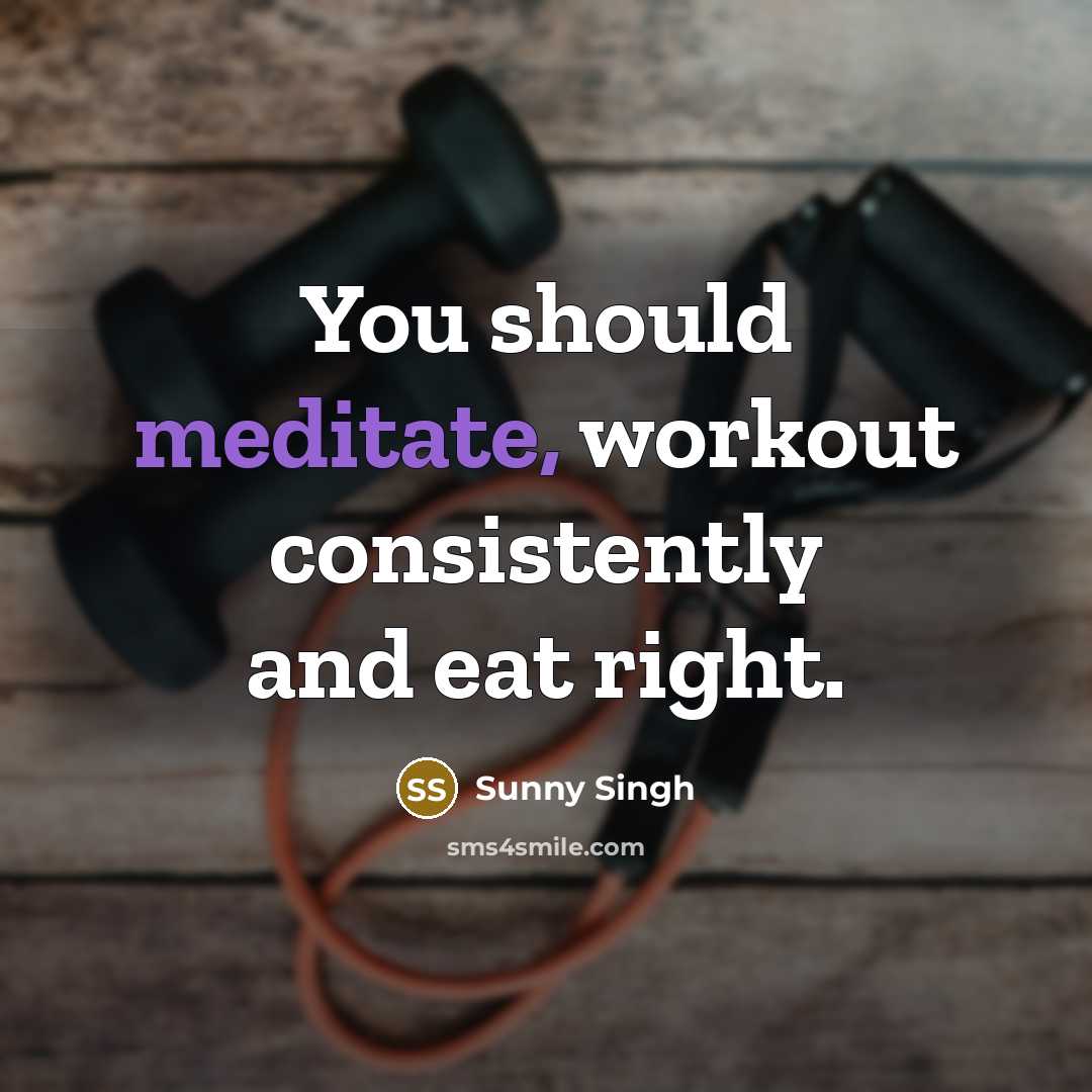 “You should meditate, workout consistently and eat right.…” quote by Sunny Singh