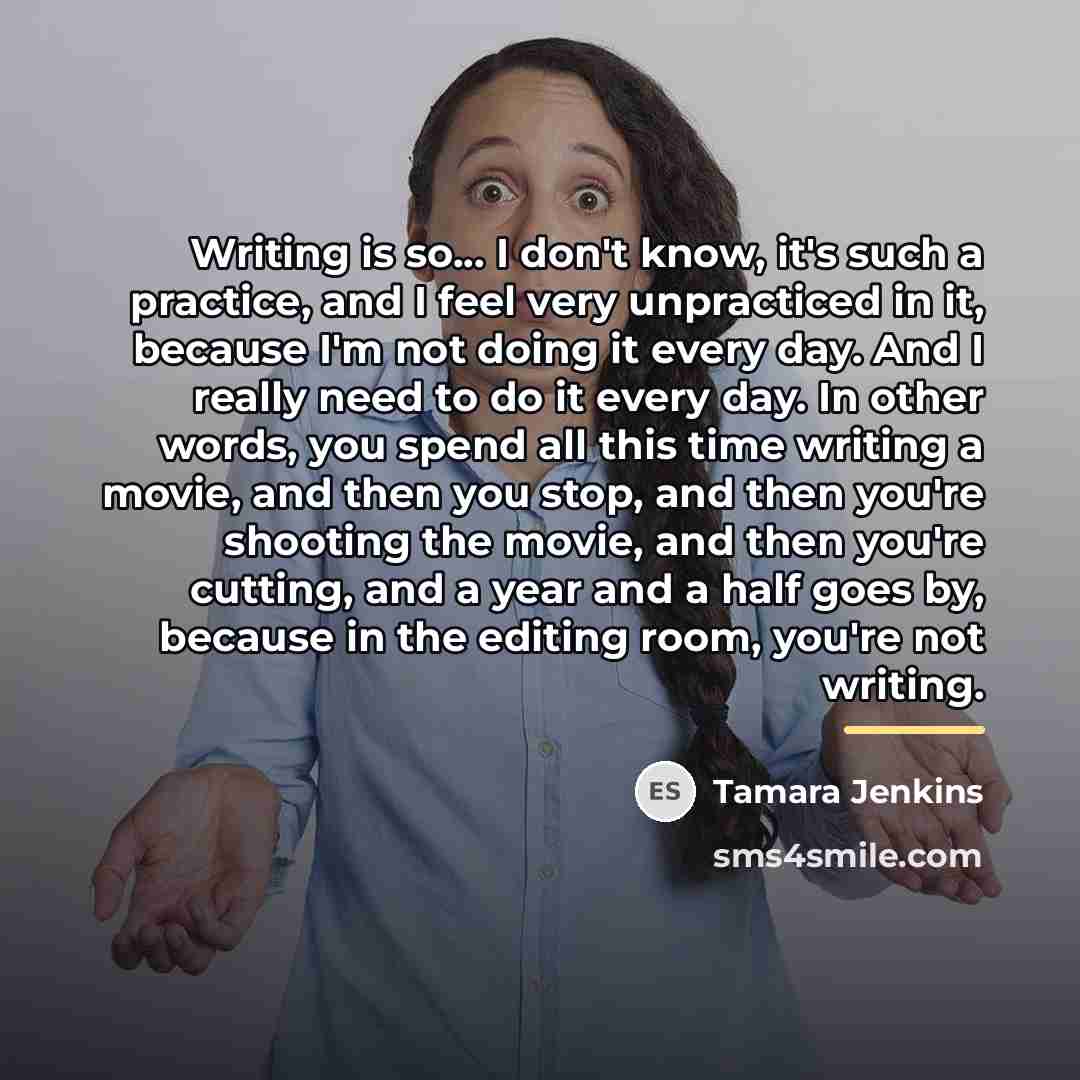 “Writing is so... I don't know, it's such a practice,…” quote by Tamara Jenkins