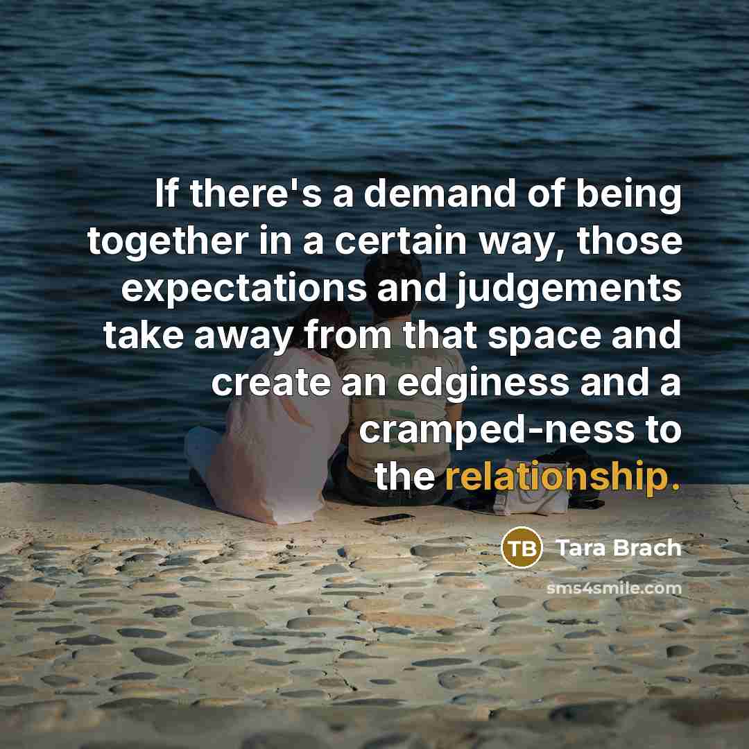 “If there's a demand of being together in a certain…” quote by Tara Brach