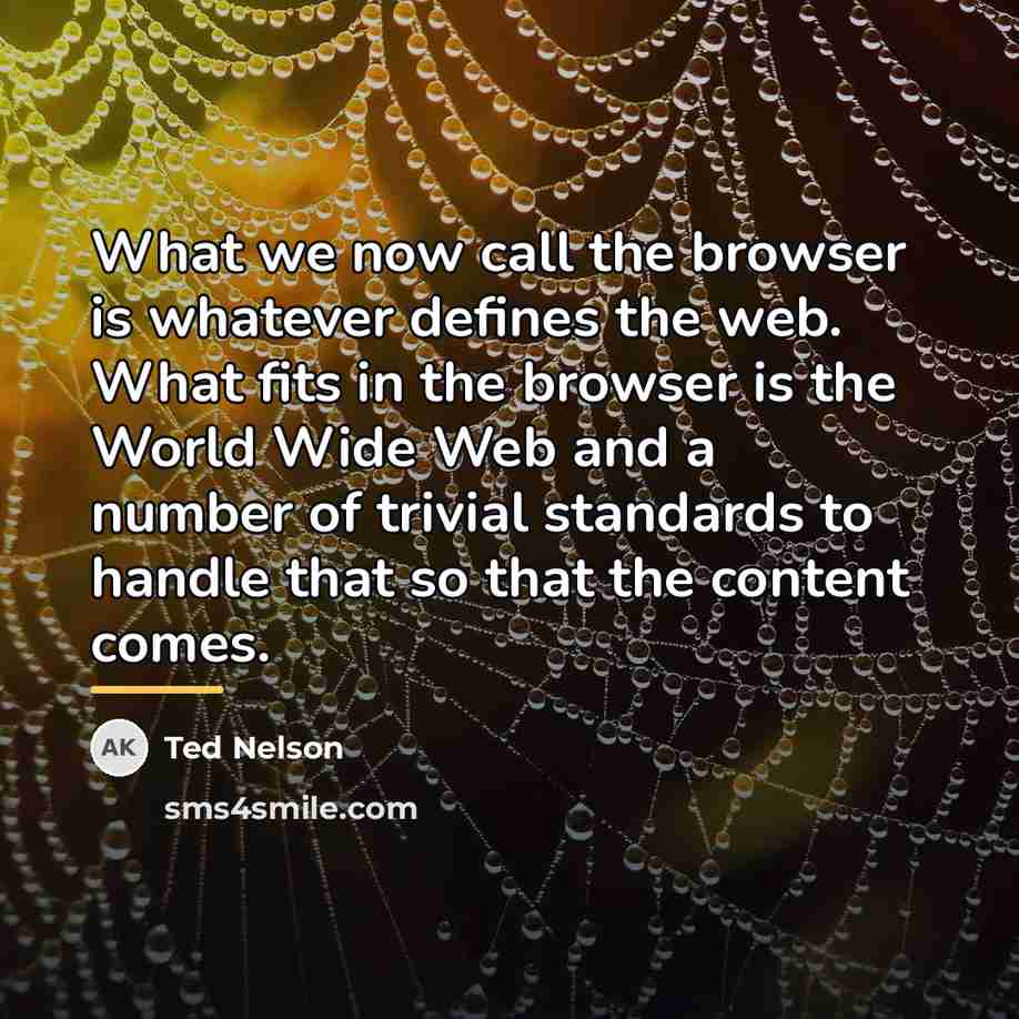 “What we now call the browser is whatever defines the…” quote by Ted Nelson