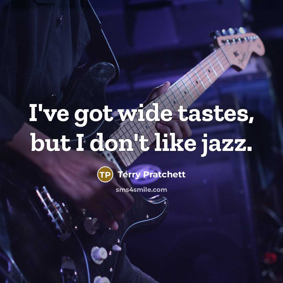 “I've got wide tastes, but I don't like jazz.…” quote by Terry Pratchett