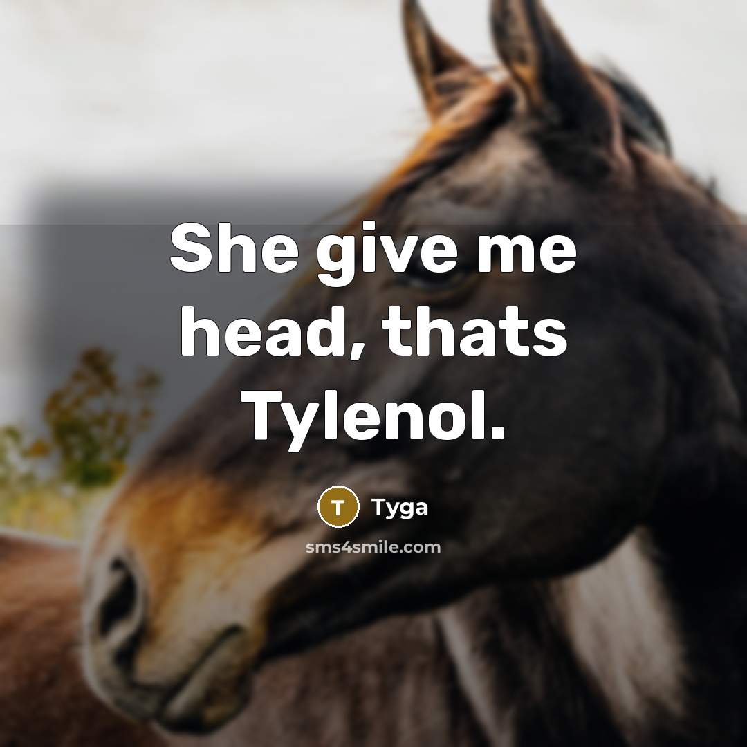 “She give me head, thats Tylenol.” quote by Tyga