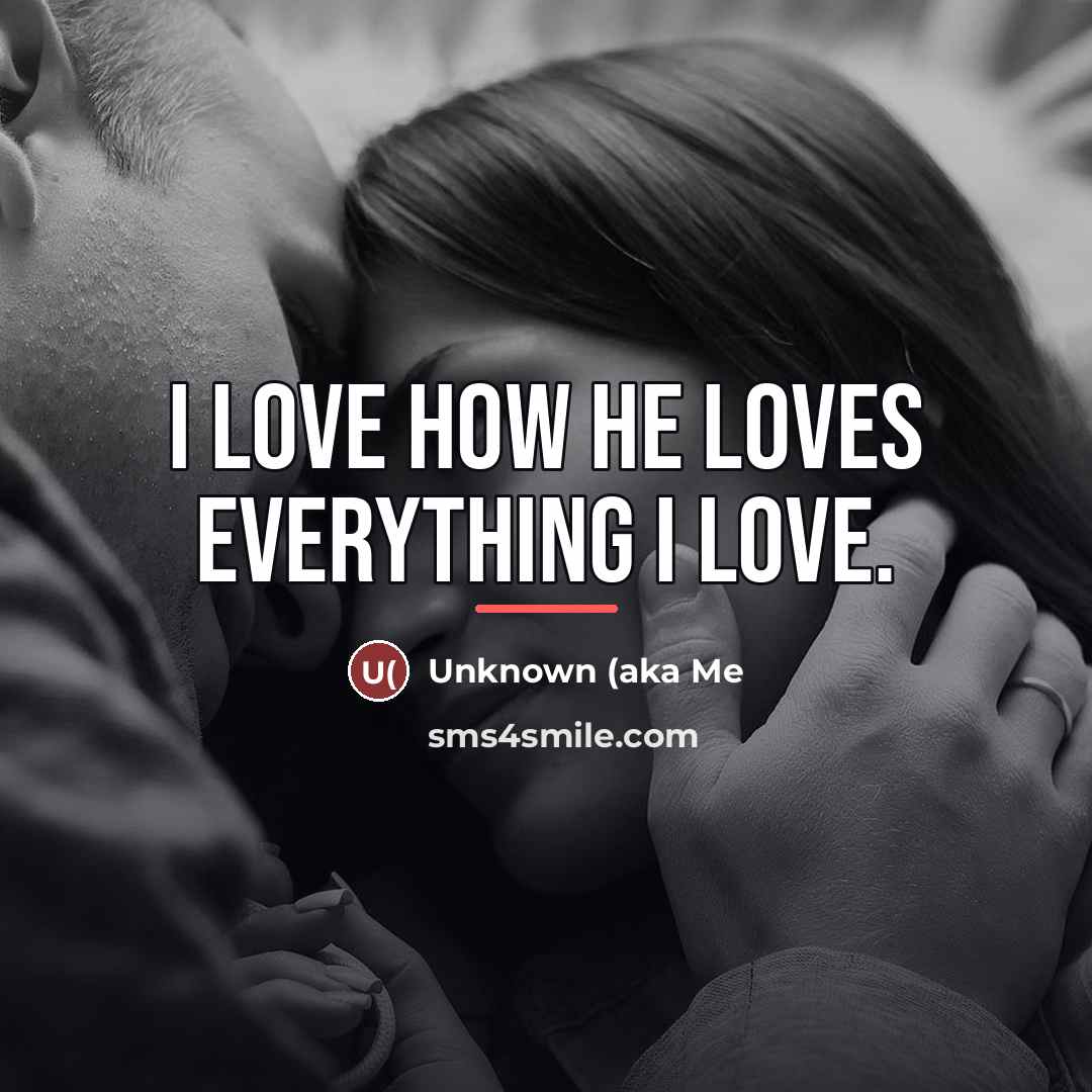 “I love how he loves everything I love.…” quote by Anonymous
