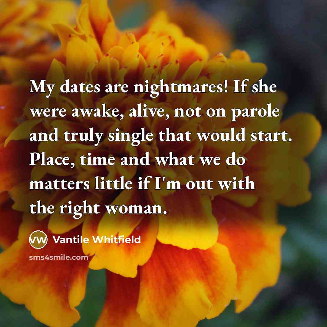 “My dates are nightmares! If she were awake, alive, not…” quote by Vantile Whitfield