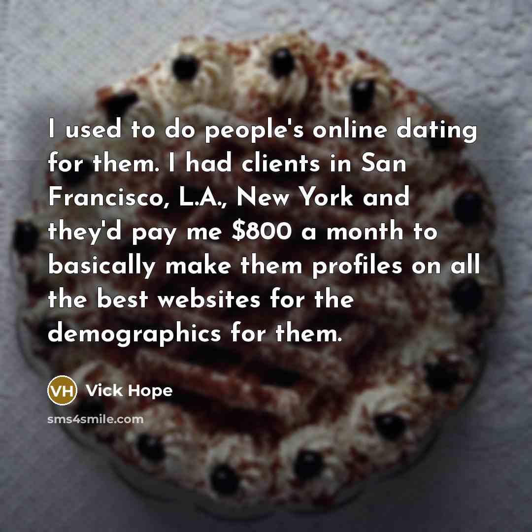“I used to do people's online dating for them. I…” quote by Vick Hope