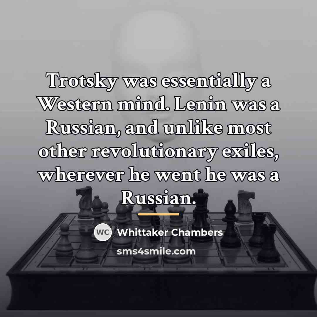 “Trotsky was essentially a Western mind. Lenin was a Russian,…” quote by Whittaker Chambers