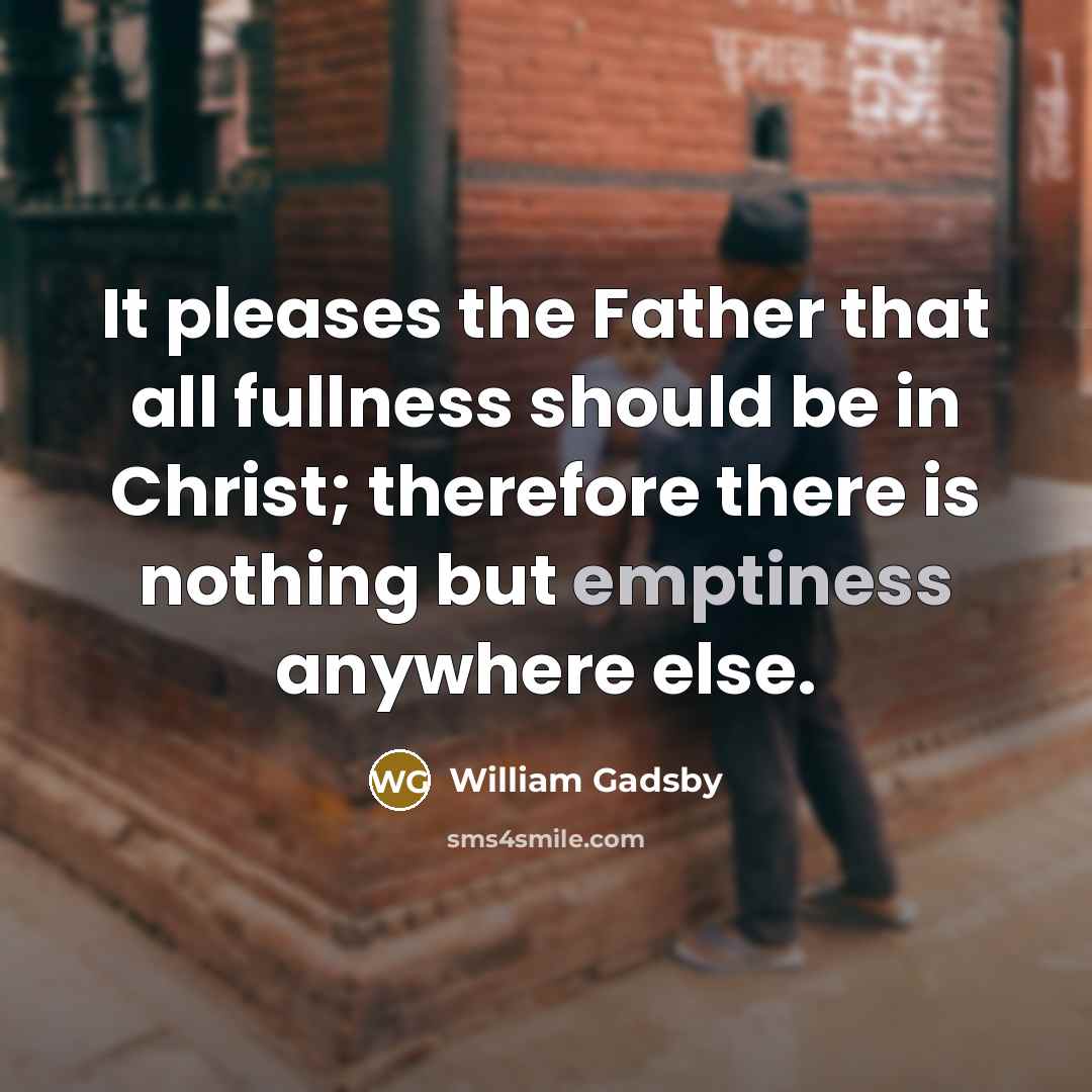 “It pleases the Father that all fullness should be in…” quote by William Gadsby