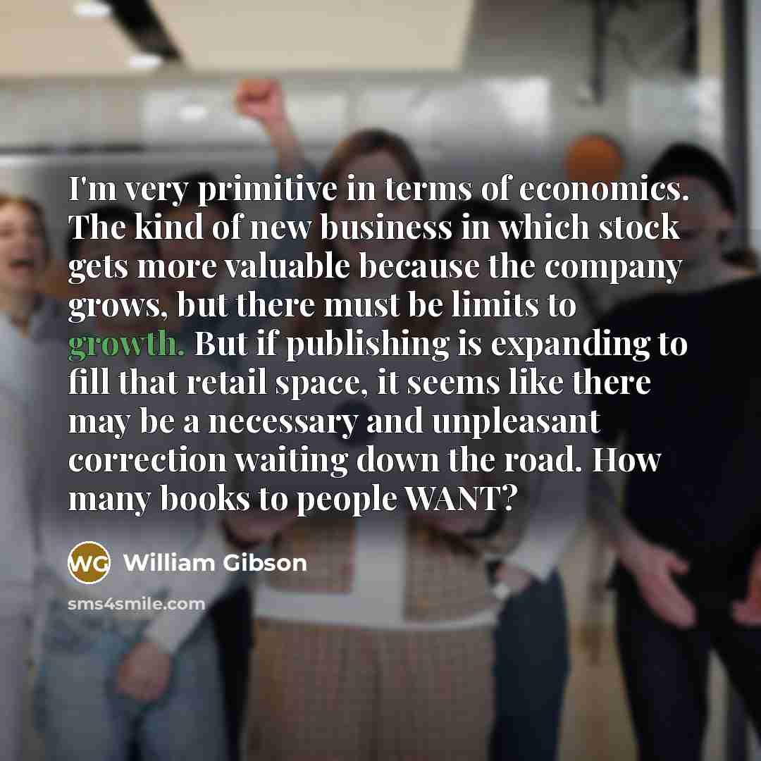 “I'm very primitive in terms of economics. The kind of…” quote by William Gibson