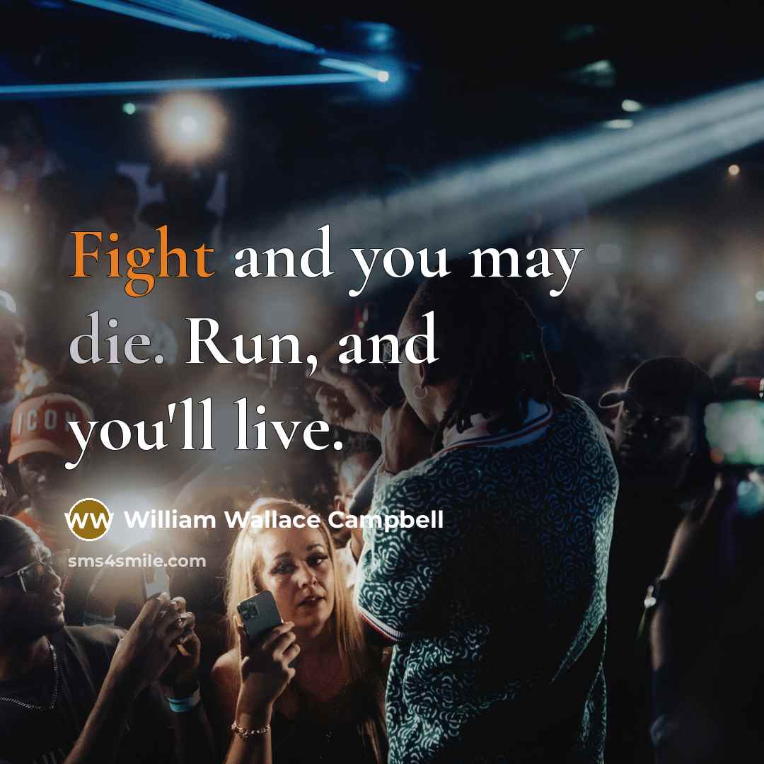 “Fight and you may die. Run, and you'll live.” quote by William Wallace Campbell