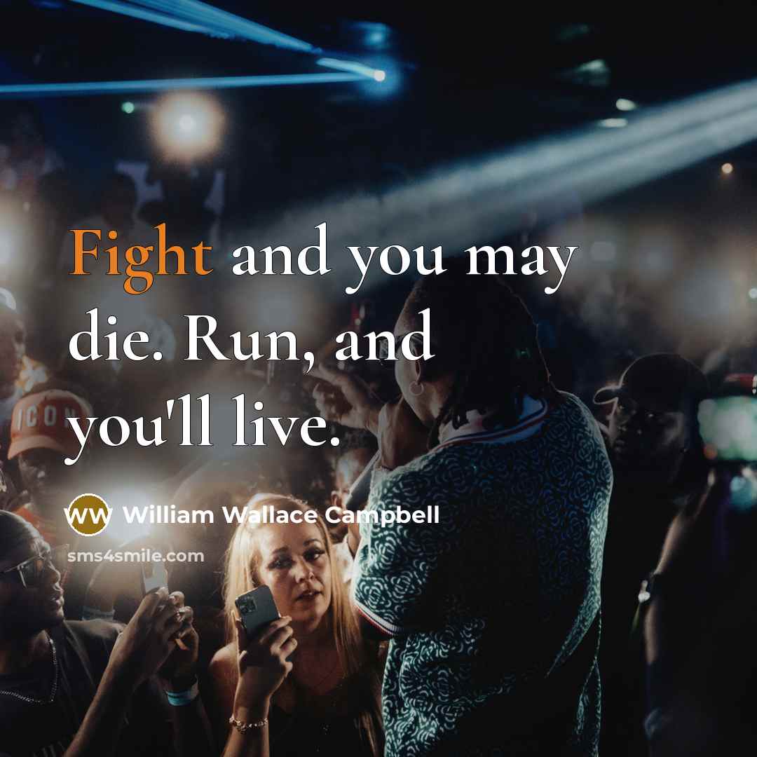 “Fight and you may die. Run, and you'll live.” quote by William Wallace Campbell