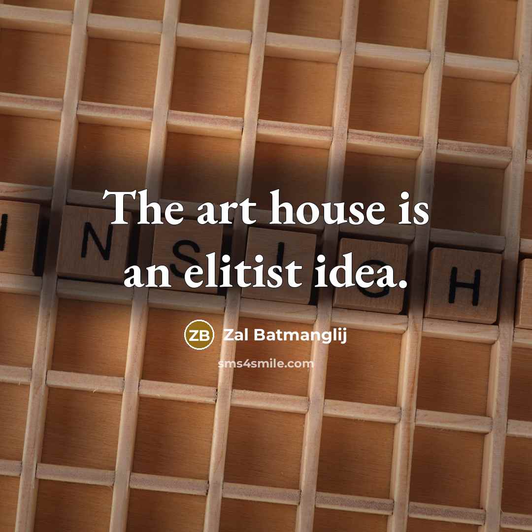 “The art house is an elitist idea.…” quote by Zal Batmanglij