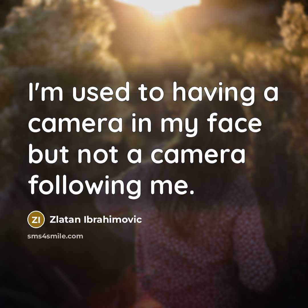 “I'm used to having a camera in my face but…” quote by Zlatan Ibrahimovic