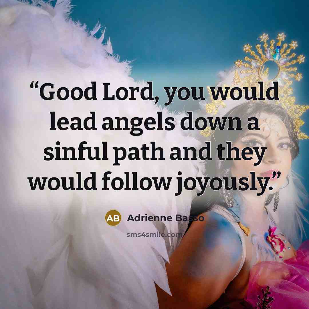 “Good Lord, you would lead angels down a sinful path and they would follow joyously.” quote by Adrienne Basso