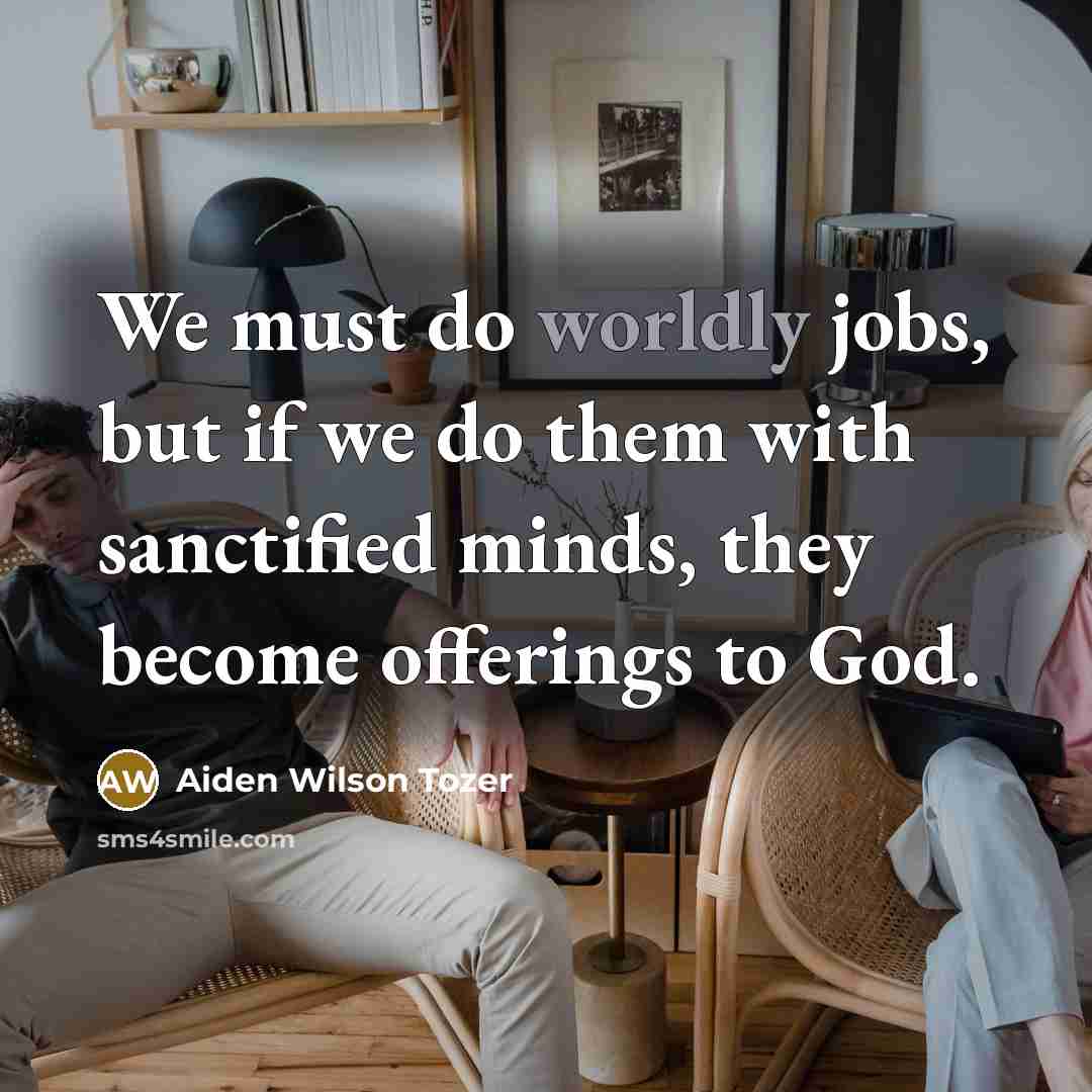 “We must do worldly jobs, but if we do them…” quote by Aiden Wilson Tozer