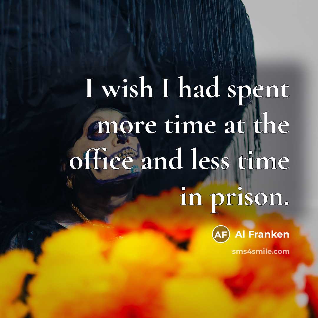 “I wish I had spent more time at the office…” quote by Al Franken