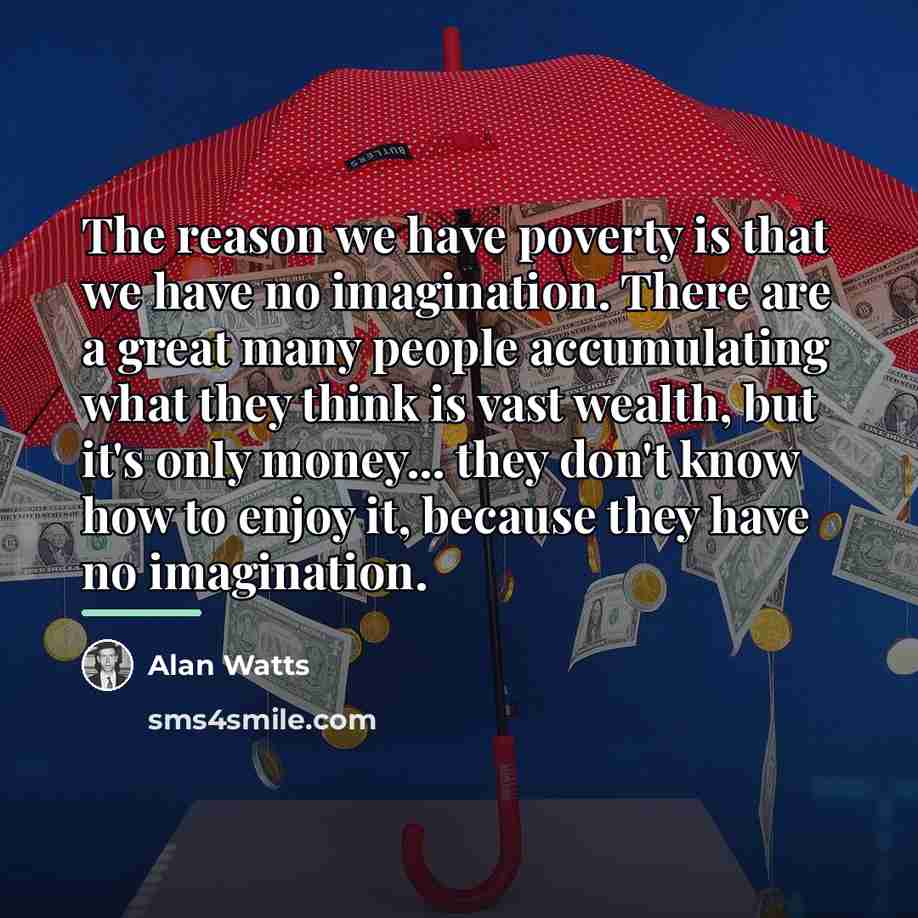 “The reason we have poverty is that we have no…” quote by Alan Watts