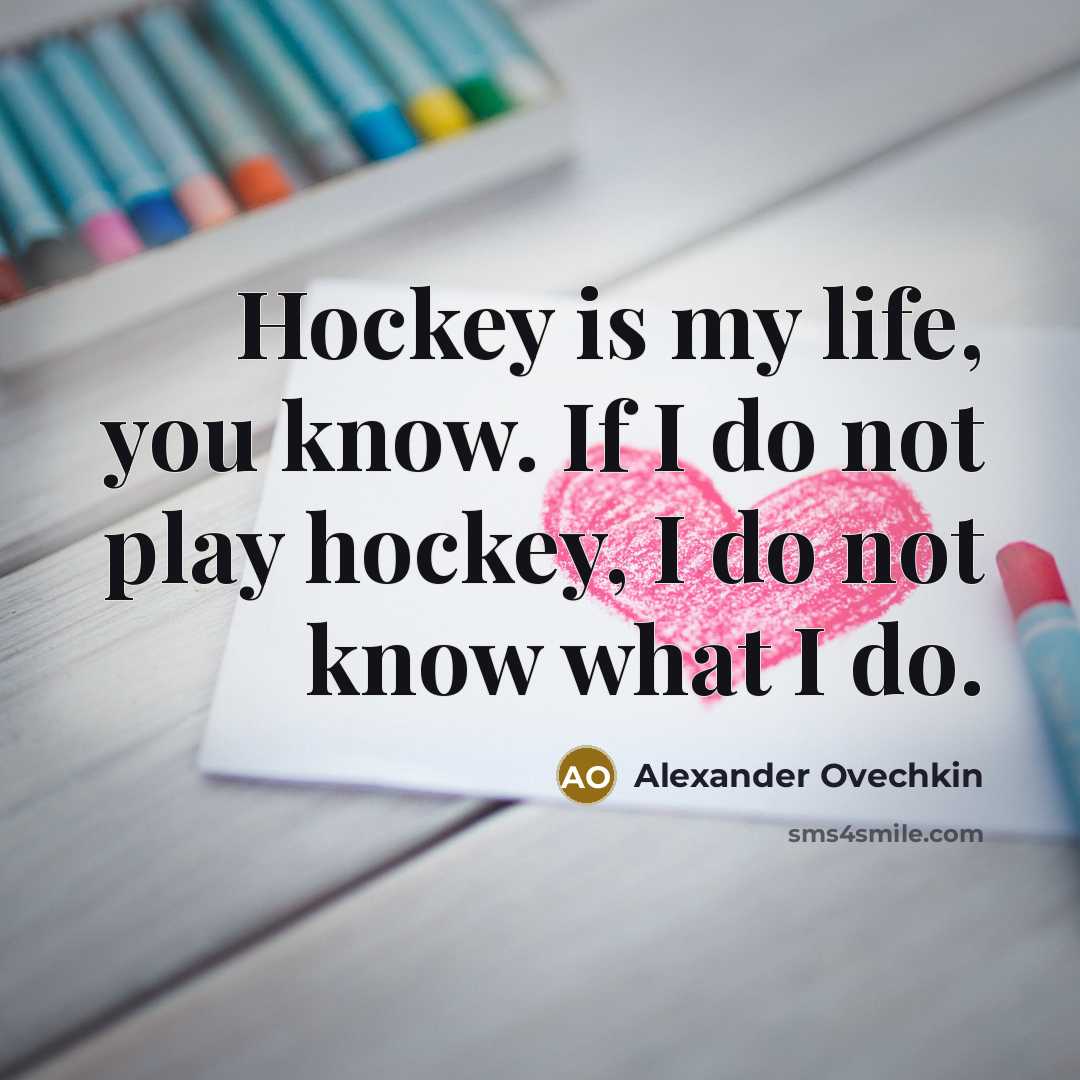 “Hockey is my life, you know. If I do not…” quote by Alexander Ovechkin