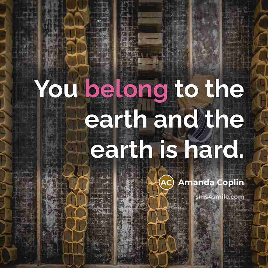“You belong to the earth and the earth is hard.…” quote by Amanda Coplin