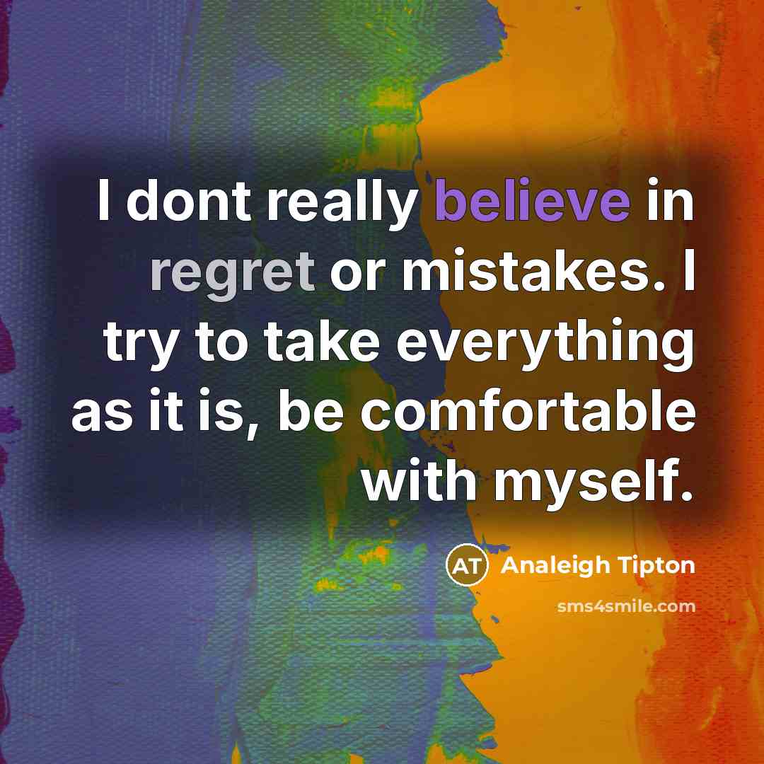 “I dont really believe in regret or mistakes. I try…” quote by Analeigh Tipton