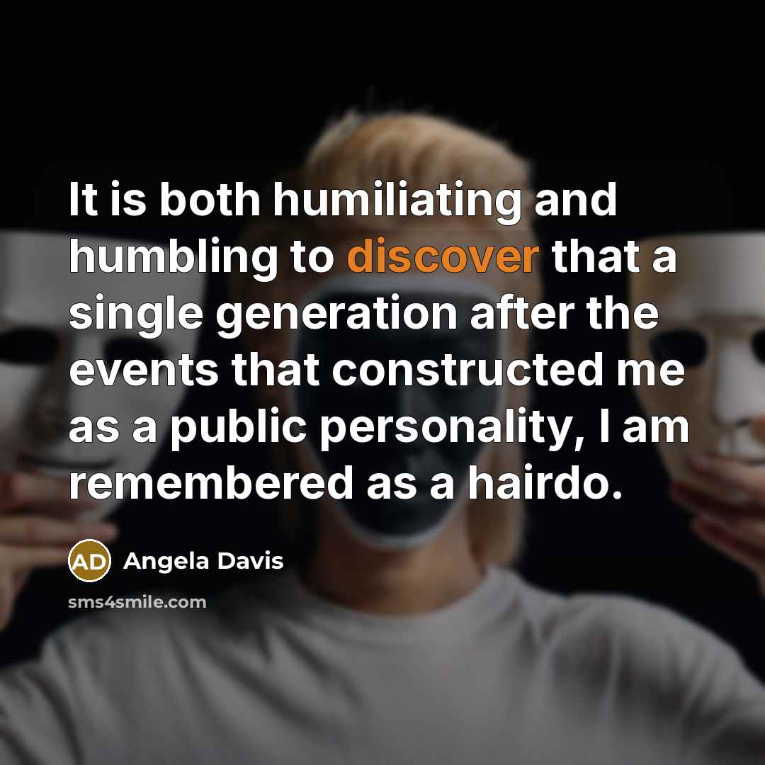 “It is both humiliating and humbling to discover that a…” quote by Angela Davis
