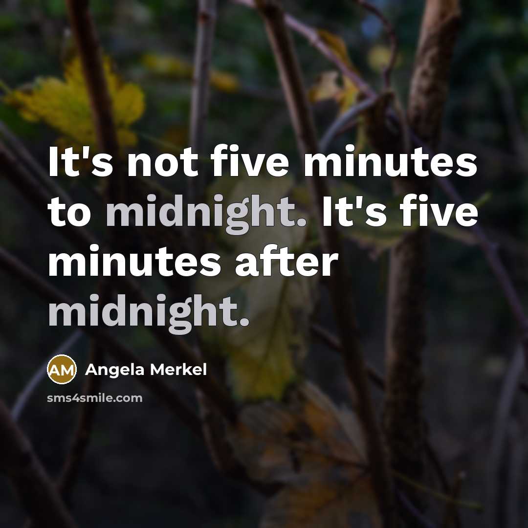 “It's not five minutes to midnight. It's five minutes after…” quote by Angela Merkel