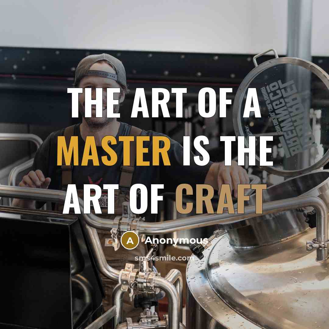 “The art of a master is the art of craft…” quote by Anonymous