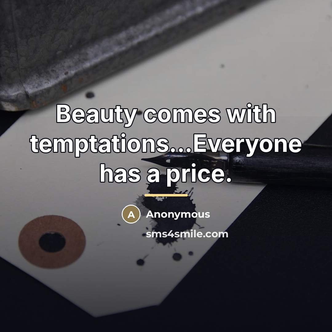 “Beauty comes with temptations...Everyone has a price.…” quote by Anonymous